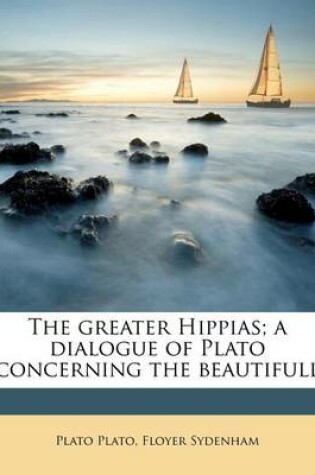 Cover of The Greater Hippias; A Dialogue of Plato Concerning the Beautifull