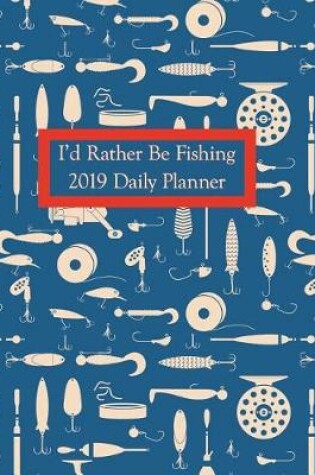 Cover of I'd Rather Be Fishing Daily Planner 2019