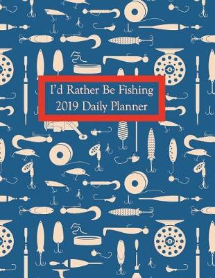 Book cover for I'd Rather Be Fishing Daily Planner 2019