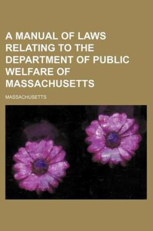 Cover of A Manual of Laws Relating to the Department of Public Welfare of Massachusetts