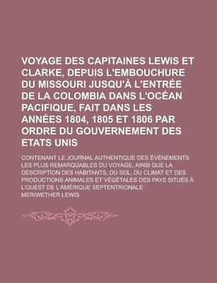 Book cover for Voyage Des Capitaines Lewis Et Clarke, Depuis L'Embouchure Du Missouri Jusqu'a L'Entree de La Colombia Dans L'Ocean Pacifique, Fait Dans Les Annees 1804, 1805 Et 1806 Par Ordre Du Gouvernement Des Etats Unis; Contenant Le Journal