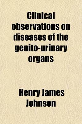 Book cover for Clinical Observations on Diseases of the Genito-Urinary Organs (Volume 1)