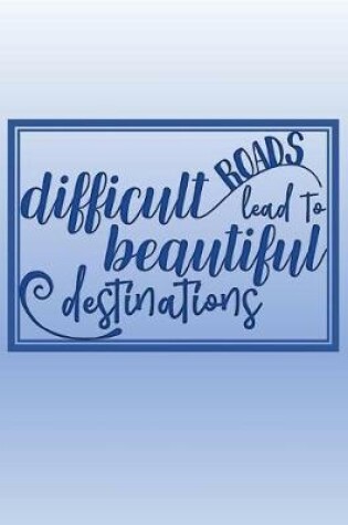 Cover of Difficult Roads Lead to Beautiful Destinations