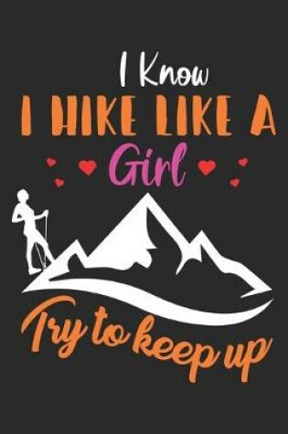 Cover of I know I Hike Like a Girl Try to keep up