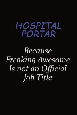 Book cover for Hospital Portar Because Freaking Awesome Is Not An Official Job Title