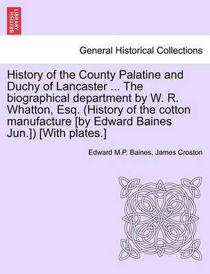 Book cover for History of the County Palatine and Duchy of Lancaster ... the Biographical Department by W. R. Whatton, Esq. (History of the Cotton Manufacture [By Edward Baines Jun.]) [With Plates.]