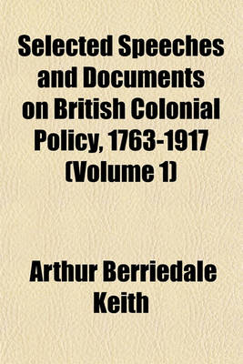 Book cover for Selected Speeches and Documents on British Colonial Policy, 1763-1917 (Volume 1)