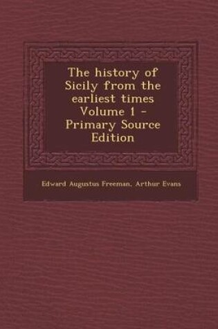 Cover of The History of Sicily from the Earliest Times Volume 1 - Primary Source Edition
