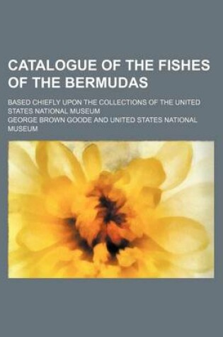 Cover of Catalogue of the Fishes of the Bermudas; Based Chiefly Upon the Collections of the United States National Museum