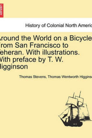 Cover of Around the World on a Bicycle from San Francisco to Teheran. with Illustrations. with Preface by T. W. Higginson
