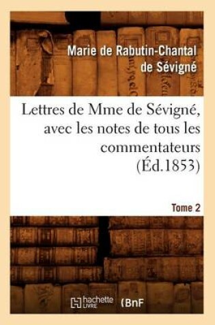 Cover of Lettres de Mme de Sevigne, Avec Les Notes de Tous Les Commentateurs. Tome 2 (Ed.1853)