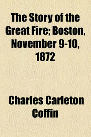 Cover of The Story of the Great Fire; Boston, November 9-10, 1872