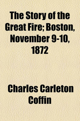 Book cover for The Story of the Great Fire; Boston, November 9-10, 1872