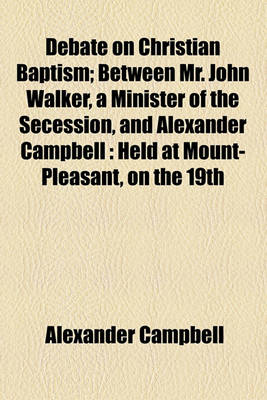 Book cover for Debate on Christian Baptism; Between Mr. John Walker, a Minister of the Secession, and Alexander Campbell