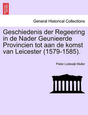 Book cover for Geschiedenis Der Regeering in de Nader Geunieerde Provincien Tot Aan de Komst Van Leicester (1579-1585).