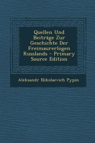 Cover of Quellen Und Beitrage Zur Geschichte Der Freimaurerlogen Russlands - Primary Source Edition