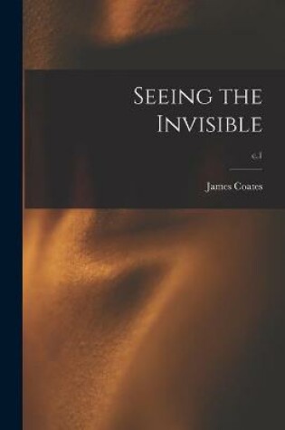 Cover of Seeing the Invisible; c.1