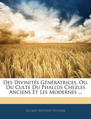 Book cover for Des Divinités Génératrices, Ou, Du Culte Du Phallus Chezles Anciens Et Les Modernes ...