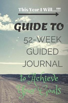 Book cover for This Year 2020 I Will, A 52-Week Guided Journal to Achieve Your Goals