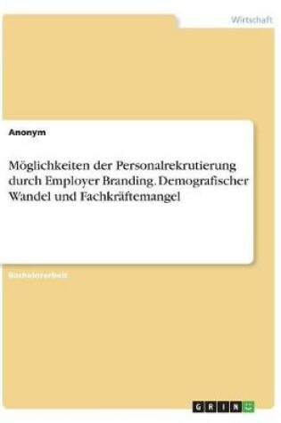 Cover of Möglichkeiten der Personalrekrutierung durch Employer Branding. Demografischer Wandel und Fachkräftemangel