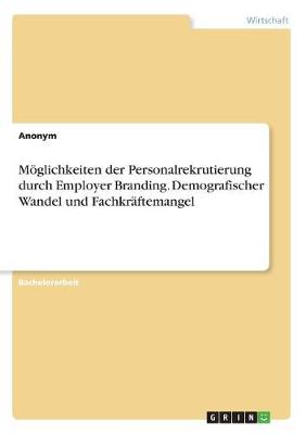 Book cover for Möglichkeiten der Personalrekrutierung durch Employer Branding. Demografischer Wandel und Fachkräftemangel