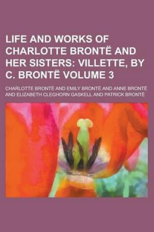Cover of Life and Works of Charlotte Bronte and Her Sisters Volume 3
