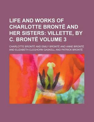 Book cover for Life and Works of Charlotte Bronte and Her Sisters Volume 3