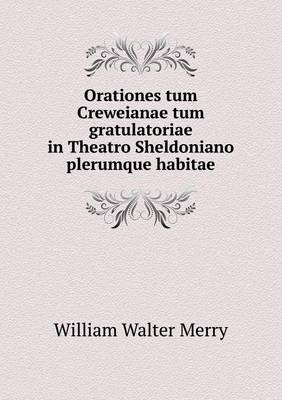 Book cover for Orationes tum Creweianae tum gratulatoriae in Theatro Sheldoniano plerumque habitae