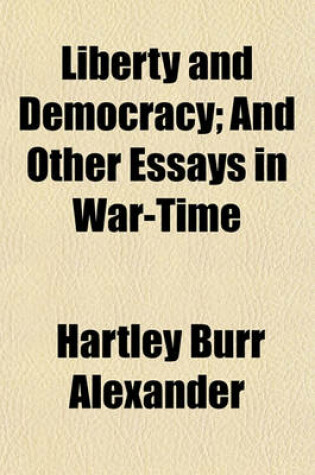 Cover of Liberty and Democracy; And Other Essays in War-Time