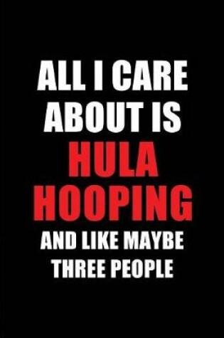 Cover of All I Care about Is Hula Hooping and Like Maybe Three People