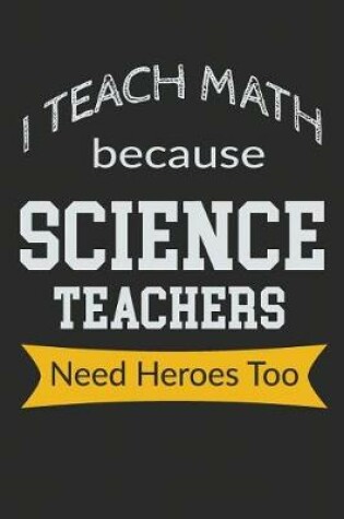 Cover of I Teach Math Because Science Teachers Need Heroes Too