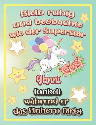 Book cover for Bleib ruhig und beobachte wie Superstar Yanni funkelt während sie das Einhorn färbt