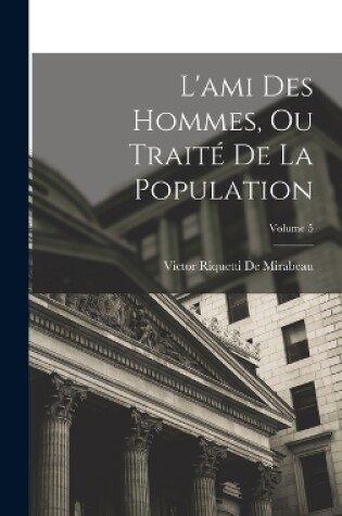 Cover of L'ami Des Hommes, Ou Traité De La Population; Volume 5