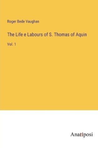Cover of The Life e Labours of S. Thomas of Aquin