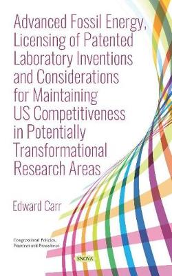 Cover of Advanced Fossil Energy, Licensing of Patented Laboratory Inventions and Considerations for Maintaining US Competitiveness in Potentially Transformational Research Areas