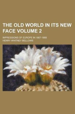 Cover of The Old World in Its New Face; Impressions of Europe in 1867-1868 Volume 2