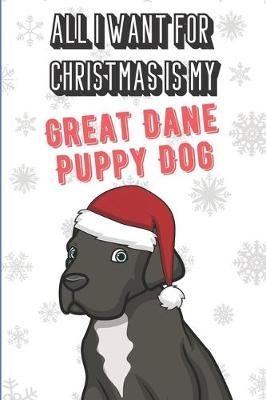 Book cover for All I Want For Christmas Is My Great Dane Puppy Dog