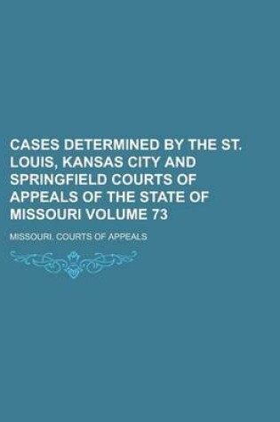 Cover of Cases Determined by the St. Louis, Kansas City and Springfield Courts of Appeals of the State of Missouri Volume 73