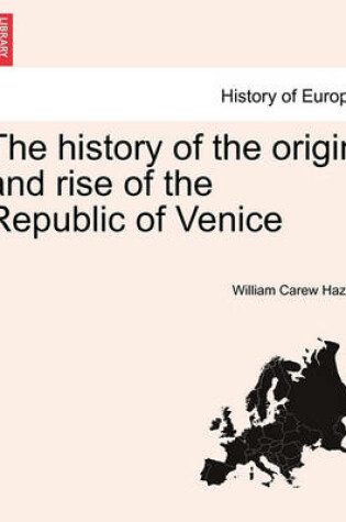 Cover of The History of the Origin and Rise of the Republic of Venice