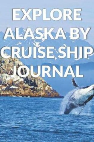 Cover of Explore Alaska By Cruise Ship Journal