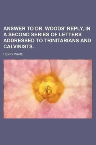 Cover of Answer to Dr. Woods' Reply, in a Second Series of Letters Addressed to Trinitarians and Calvinists.