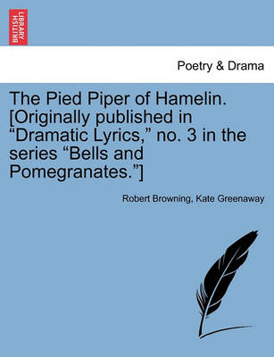 Book cover for The Pied Piper of Hamelin. [Originally Published in Dramatic Lyrics, No. 3 in the Series Bells and Pomegranates.]