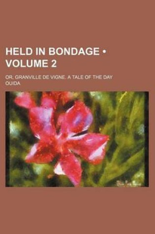 Cover of Held in Bondage (Volume 2); Or, Granville de Vigne. a Tale of the Day