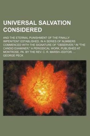 Cover of Universal Salvation Considered; And the Eternal Punishment of the Finally Impenitent Established, in a Series of Numbers Commenced with the Signature of Observer, in the Candid Examiner, a Periodical Work, Published at Montrose, Pa. by the REV. C. R. Marsh