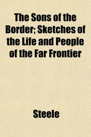 Cover of The Sons of the Border; Sketches of the Life and People of the Far Frontier