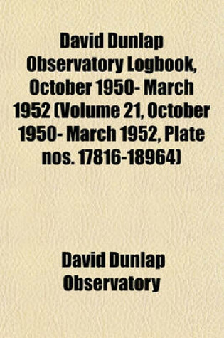 Cover of David Dunlap Observatory Logbook, October 1950- March 1952 (Volume 21, October 1950- March 1952, Plate Nos. 17816-18964)