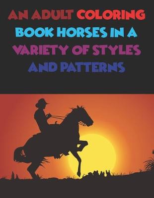 Book cover for An Adult Coloring Book Horses In A Variety Of Styles And Patterns