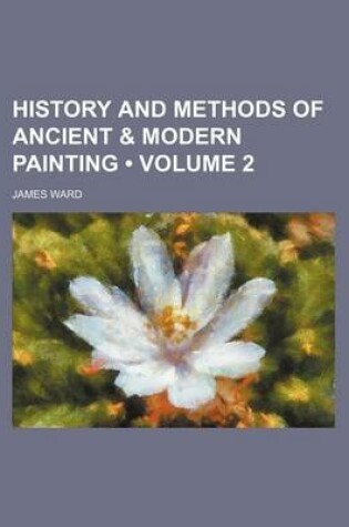 Cover of History and Methods of Ancient & Modern Painting (Volume 2)
