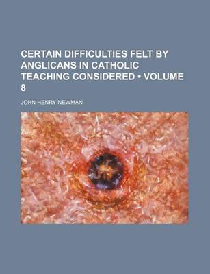 Book cover for Certain Difficulties Felt by Anglicans in Catholic Teaching Considered (Volume 8)