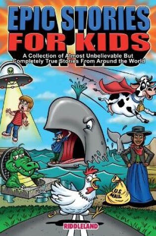 Cover of Epic Stories For Kids - A Collection of Almost Unbelievable But Complete True Stories From Around the World